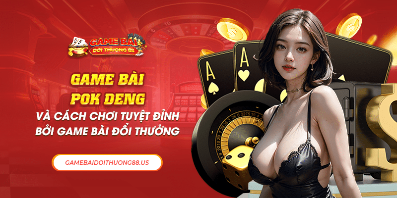 Game Bài Pok Deng Và Cách Chơi Tuyệt Đỉnh Bởi Game Bài Đổi Thưởng