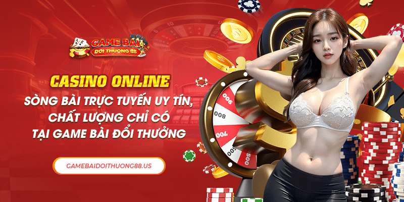 Casino online - sòng bài trực tuyến uy tín, chất lượng chỉ có tại Game bài đổi thưởng